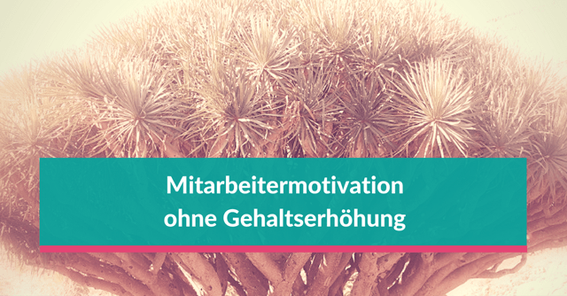 Mitarbeitermotivation ohne Gehaltserhöhung: So geht's!