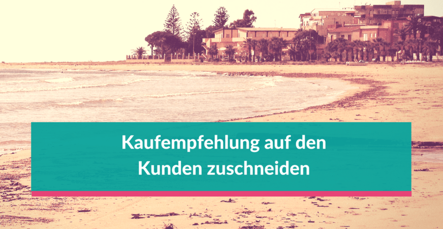 So sprechen Sie eine passgenaue Kaufempfehlung aus Nur wenn der Interessent ein Angebot erhält, was haargenau auf seine Bedürfnisse passt, kauft er bei Ihnen